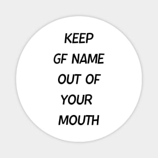 Keep GF Name Out Of Your Mouth Magnet